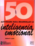 50 ACTIVIDADES PARA DESARROLLAR LA INTELIGENCIA EMOCIONAL di LYNN, ADELE B. 