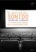EL SENTIDO DEL SONIDO: LA EXPRESION SONORA EN EL MEDIO AUDIOVISUA L de LABRADA, JERONIMO 