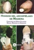 HONGOS DEL ARCHIPILAGO DE MADEIRA di DIEGO CALONGE, FRANCISCO DE 