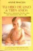 TU HIJO DE UNO A TRES AOS: TRIMESTRE A TRIMESTRE, LOS DOS AOS M AS IMPORTANTES DE SU VIDA de BACUS, ANNE 