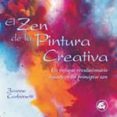 EL ZEN DE LA PINTURA CREATIVA: UN ENFOQUE REVOLUCIONARIO BASADO E N LOS PRINCIPIOS ZEN de CARBONETTI, JEANNE 