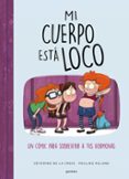 MI CUERPO ESTA LOCO: UN COMIC PARA SOBREVIVIR A TUS HORMONAS de DE LA CROIX, SEVERINE ROLAND, PAULI 