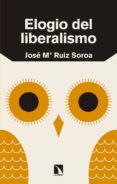 ELOGIO DEL LIBERALISMO de RUIZ SOROA, JOSE MARIA 