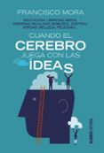 CUANDO EL CEREBRO JUEGA CON LAS IDEAS de MORA, FRANCISCO 