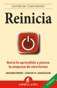 REINICIA: BORRA LO APRENDIDO Y PIENSA LA EMPRESA DE OTRA FORMA de FRIED, JASON  HANSSON, DAVID HEINEMEIER 