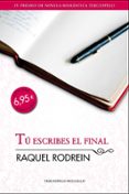 TU ESCRIBES EL FINAL ( IV PREMIO TERCIOPELO DE NOVELA ROMANTICA 2 010 ED. BOLSILLO) di RODREIN, RAQUEL 