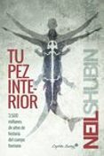 TU PEZ INTERIOR: 3500 MILLONES DE AOS DE HISTORIA DEL CUERPO HUMANO di SHUBIN, NEIL 