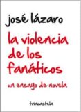 LA VIOLENCIA DE LOS FANATICOS di LAZARO, JOSE 