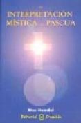 LA INTERPRETACION MISTICA DE LA PASCUA di HEINDEL, MAX 