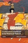 LA MINIATURA MEDIEVAL EN LA PENINSULA IBERICA de YARZA LUACES, JOAQUIN 