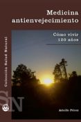 MEDICINA ANTIENVEJECIMIENTO: COMO VIVIR 120 AOS de PEREZ, ADOLFO 