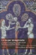 LA MUJER IMAGINADA: LA CONSTRUCCION CULTURAL DEL CUERPO FEMENINO EN LA EDAD MEDIA di MORAL DE CALATRAVA, P. 