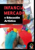 INFANCIA, MERCADO Y EDUCACION ARTISTICA di MARIN VIADEL, RICARDO 