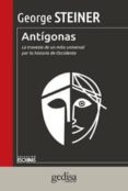ANTIGONAS: LA TRAVESIA DE UN MITO UNIVERSAL POR LA HISTORIA DE OC CIDENTE de STEINER, GEORGE 