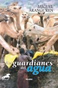 LOS GUARDIANES DEL AGUA di ARANGUREN, MIGUEL 