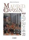 MADRID, CORAZON DE UN IMPERIO (1561 Y 1601-1606) di ALVAR EZQUERRA, ALFREDO 