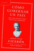 COMO GOBERNAR UN PAIS: CONSEJOS DE LA ANTIGUEDAD PARA LIDERES DE HOY de FREEMAN, PHILIP  CICERON, MARCO TULIO 