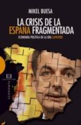 LA CRISIS DE LA ESPAA FRAGMENTADA: ECONOMIA POLITICA EN LA ERA D E ZAPATERO di BUESA, MIKEL 