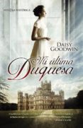 MI ULTIMA DUQUESA de GOODWIN, DAISY 