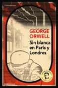 SIN BLANCA EN PARIS Y LONDRES di ORWELL, GEORGE 
