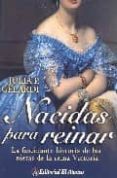 NACIDAS PARA REINAR. LA FASCINANTE HISTORIA DE LAS NIETAS DE LA R EINA VICTORIA di GELARDI , JULIA P. 
