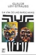 LA VIA DE LAS MASCARAS de LEVI-STRAUSS, CLAUDE 