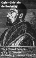 The Life And Letters Of Ogier Ghiselin De Busbecq Volumes 1 And 2 (ebo