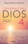 CONVERSACIONES CON DIOS 4: DESPERTAR A LA HUMANIDAD (CONVERSATIONS WITH GOD 4) de WALSCH, NEALE DONALD 
