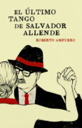 EL ULTIMO TANGO DE SALVADOR ALLENDE de AMPUERO, ROBERTO 