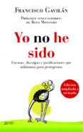 YO NO HE SIDO: EXCUSAS, DISCULPAS Y JUSTIFICACIONES QUE UTILIZAMO S PARA PROTEGERNOS de GAVILAN, FRANCISCO   GAVILAN, FRANCISCO 