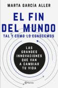 EL FIN DEL MUNDO TAL Y COMO LO CONOCEMOS de GARCIA ALLER, MARTA 