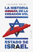 LA HISTORIA OCULTA DE LA CREACION DEL ESTADO DE ISRAEL di WEIR, ALISON 