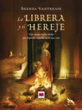 LA LIBRERA Y EL HEREJE: UNA MUJER AUDAZ LUCHA POR DEFENDER AQUELLO EN LO QUE CREE di VANTREASE, BRENDA 