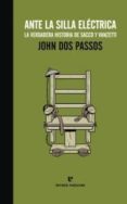 ANTE LA SILLA ELECTRICA: LA VERDADERA HISTORIA DE SACCO Y VANZETT I de DOS PASSOS, JOHN 