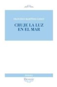 CRUJE LA LUZ EN EL MAR di MARTINEZ-GODOY, FRANCISCO 
