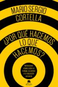 POR QU HACEMOS LO QUE HACEMOS? di CORTELLA, MARIO SERGIO 