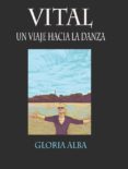 VITAL: UN VIAJE HACIA LA DANZA di ALBA, GLORIA 