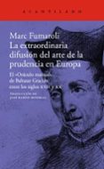 EXTRAORDINARIA DIFUSIN DEL ARTE DE LA PRUDENCIA EN EUROPA, LA de FUMAROLI, MARC 