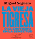LA VIEJA TIGRESA O EL EROTISMO EN LA SENECTUD de NOGUERA, MIGUEL 