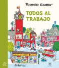 TODOS AL TRABAJO de SCARRY, RICHARD 