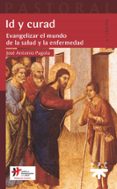 ID Y CURAD: EVANGELIZAR EL MUNDO DE LA SALUD Y LA ENFERMEDAD de PAGOLA, JOSE ANTONIO 