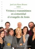VIVIMOS Y TRANSMITIMOS EN COMUNIDAD EL EVANGELIO DE JESUS de PEREZ ALVAREZ, JOSE LUIS 