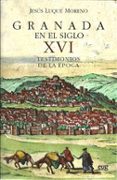 GRANADA EN EL SIGLO XVI de LUQUE MORENO, JESUS 
