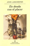 EN DEUDA CON EL PLACER de LANCHESTER, JOHN 