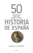 50 COSAS QUE HAY QUE SABER SOBRE HISTORIA DE ESPAA de GIL ANDRES, CARLOS 