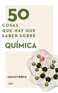 50 COSAS QUE HAY QUE SABER SOBRE QUMICA di BIRCH, HAYLEY 