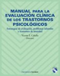 MANUAL PARA LA EVALUACION CLINICA DE LOS TRASTORNOS PSICOLOGICOS: ESTRATEGIAS DE EVALUACION, PROBLEMAS INFANTILES Y TRASTORNOS DE ANSIEDAD de CABALLO MANRIQUE, VICENTE E. 