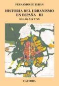 HISTORIA DEL URBANISMO EN ESPAA: SIGLOS XIX Y XX de TERAN, FERNANDO DE 