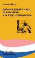 ENSAYOS SOBRE LA PAZ, EL PROGRESO Y EL IDEAL COSMOPOLITA de KANT, IMMANUEL 
