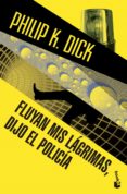 FLUYAN MIS LAGRIMAS, DIJO EL POLICIA de DICK, PHILIP K. 